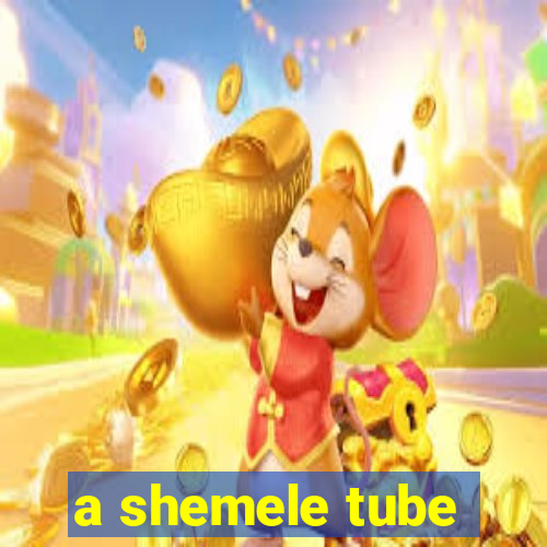 a shemele tube